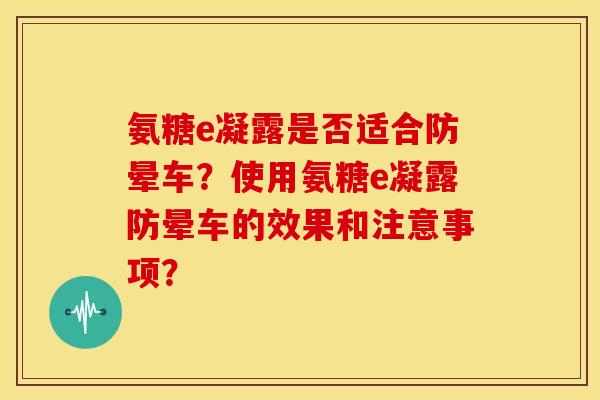 氨糖e凝露是否适合防晕车？使用氨糖e凝露防晕车的效果和注意事项？