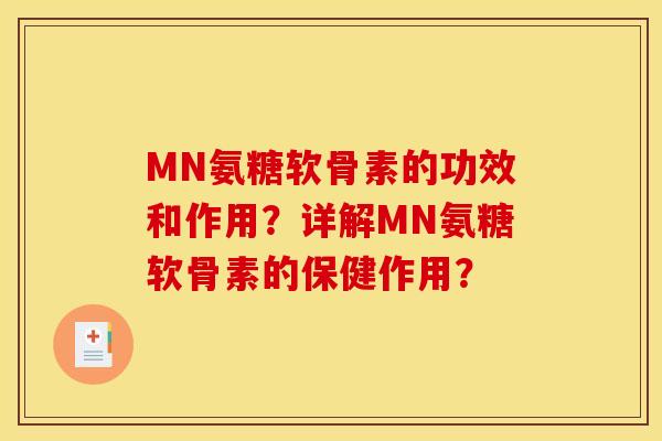 MN氨糖软骨素的功效和作用?详解MN氨糖软骨素的保健作用? MN氨糖软骨素的功效和作用?详解MN氨糖软骨素的保健作用?