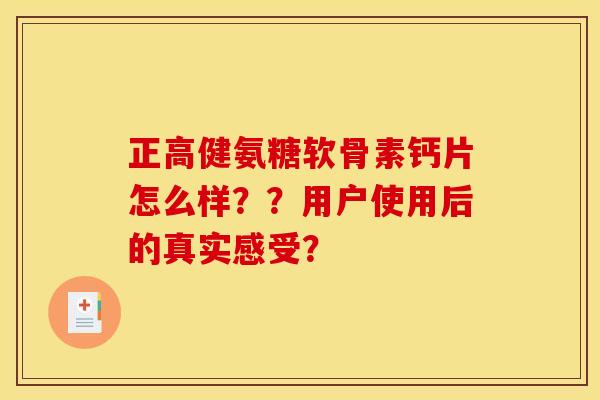 正高健氨糖软骨素钙片怎么样？？用户使用后的真实感受？
