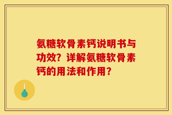 氨糖软骨素钙说明书与功效?详解氨糖软骨素钙的用法和作用? 氨糖软骨素钙说明书与功效?详解氨糖软骨素钙的用法和作用?