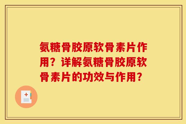 氨糖骨胶原软骨素片作用？详解氨糖骨胶原软骨素片的功效与作用？