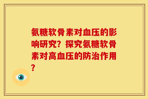 氨糖软骨素对血压的影响研究？探究氨糖软骨素对高血压的防治作用？