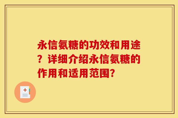 永信氨糖的功效和用途？详细介绍永信氨糖的作用和适用范围？