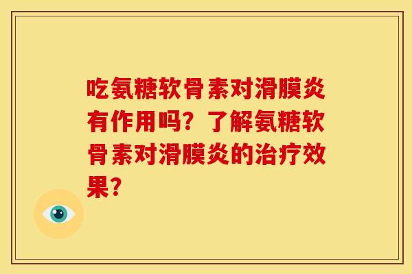 吃氨糖软骨素对滑膜炎有作用吗？了解氨糖软骨素对滑膜炎的治疗效果？