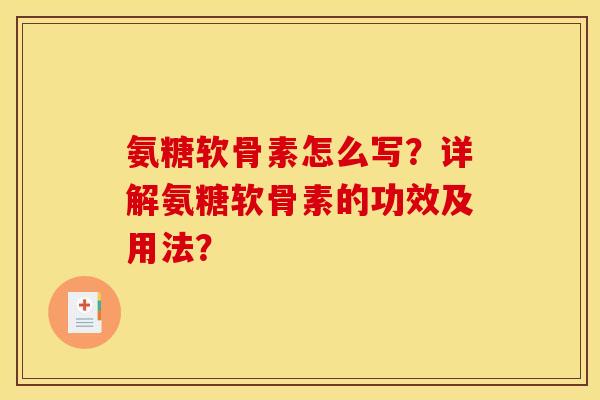氨糖软骨素怎么写？详解氨糖软骨素的功效及用法？