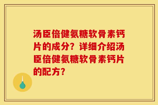 汤臣倍健氨糖软骨素钙片的成分？详细介绍汤臣倍健氨糖软骨素钙片的配方？