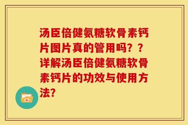 汤臣倍健氨糖软骨素钙片图片真的管用吗？？详解汤臣倍健氨糖软骨素钙片的功效与使用方法？