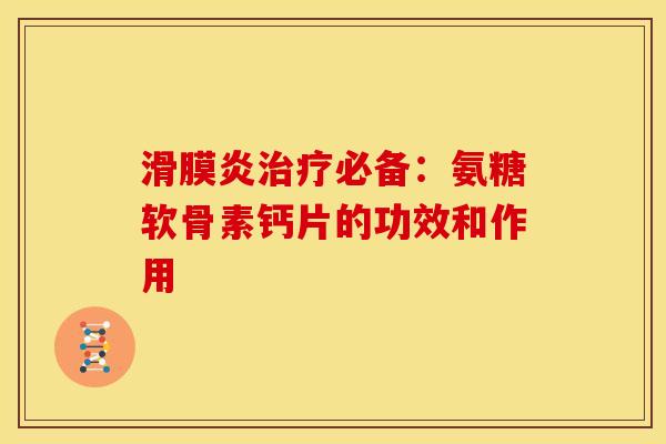 必备:氨糖软骨素钙片的功效和作用 必备:氨糖软骨素钙片的功效和作用
