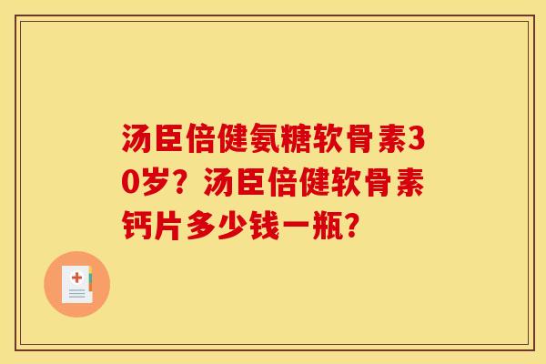 汤臣倍健氨糖软骨素30岁？汤臣倍健软骨素钙片多少钱一瓶？