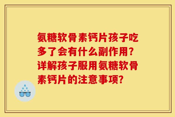 氨糖软骨素钙片孩子吃多了会有什么副作用？详解孩子服用氨糖软骨素钙片的注意事项？
