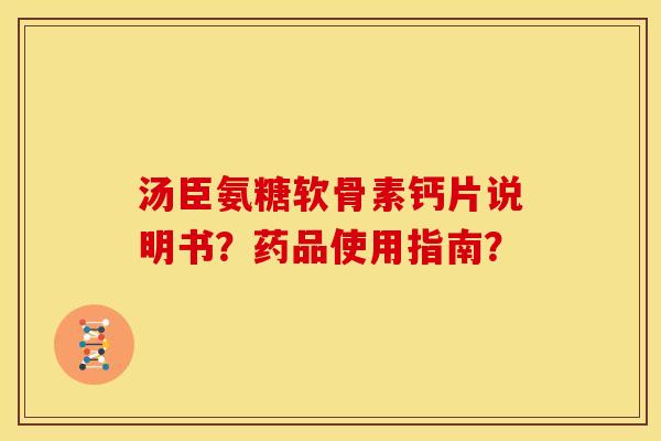 汤臣氨糖软骨素钙片说明书？药品使用指南？