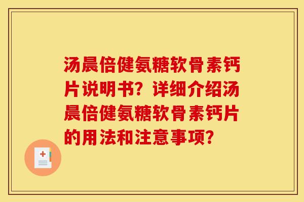 汤晨倍健氨糖软骨素钙片说明书？详细介绍汤晨倍健氨糖软骨素钙片的用法和注意事项？