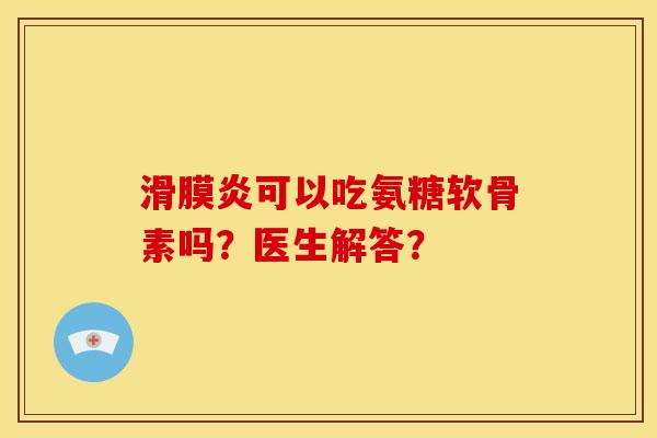 可以吃氨糖软骨素吗?医生解答? 可以吃氨糖软骨素吗?医生解答?