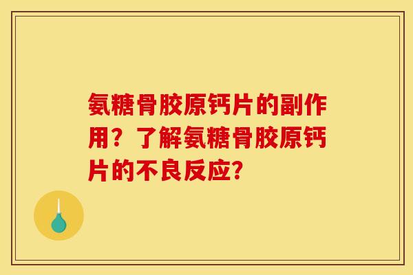 氨糖骨胶原钙片的副作用？了解氨糖骨胶原钙片的不良反应？