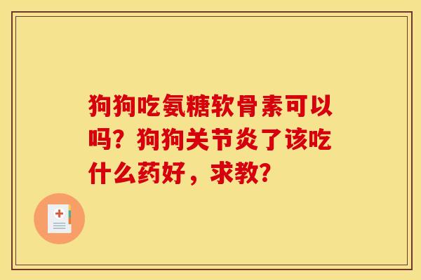 狗狗吃氨糖软骨素可以吗？狗狗了该吃什么药好，求教？