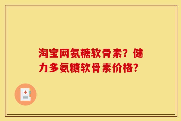 淘宝网氨糖软骨素？健力多氨糖软骨素价格？