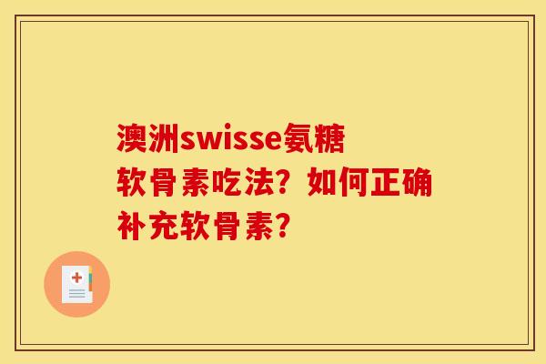 澳洲swisse氨糖软骨素吃法？如何正确补充软骨素？