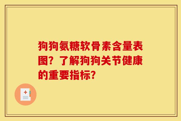 狗狗氨糖软骨素含量表图？了解狗狗关节健康的重要指标？