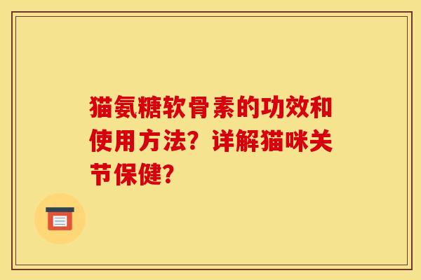 猫氨糖软骨素的功效和使用方法？详解猫咪关节保健？