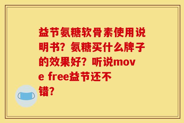 益节氨糖软骨素使用说明书？氨糖买什么牌子的效果好？听说move free益节还不错？