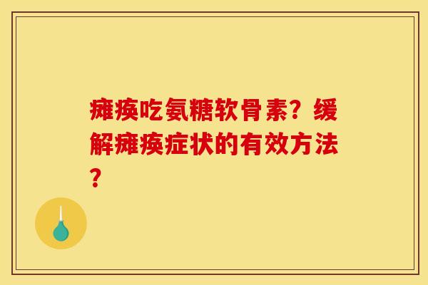 瘫痪吃氨糖软骨素？缓解瘫痪症状的有效方法？