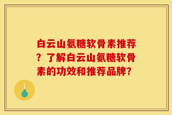 白云山氨糖软骨素推荐？了解白云山氨糖软骨素的功效和推荐品牌？