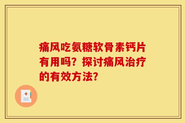 吃氨糖软骨素钙片有用吗?探讨的有效方法? 吃氨糖软骨素钙片有用吗?探讨的有效方法?
