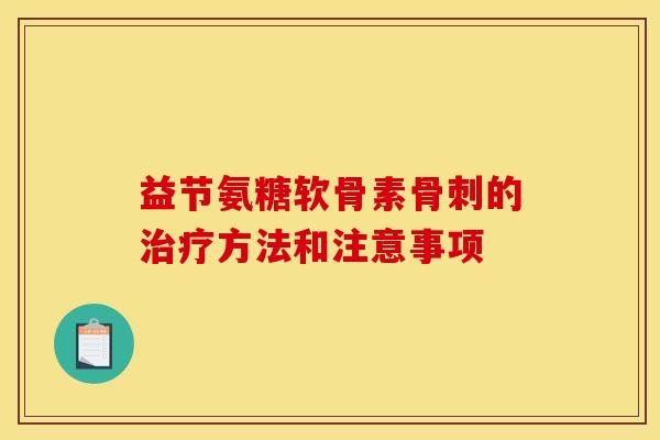 益节氨糖软骨素骨刺的治疗方法和注意事项