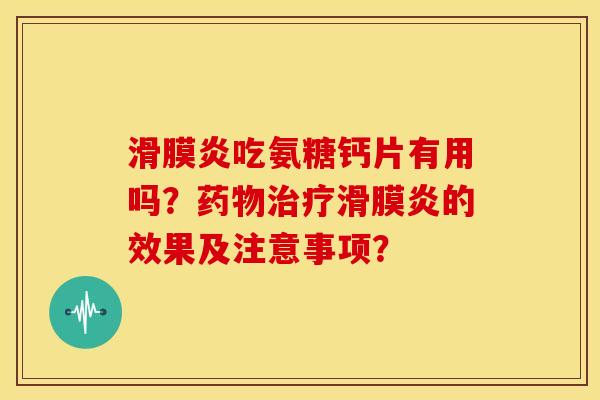 吃氨糖钙片有用吗?的效果及注意事项? 吃氨糖钙片有用吗?的效果及注意事项?