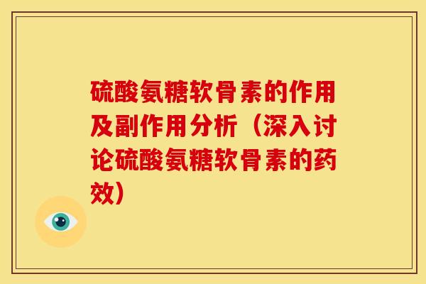 硫酸氨糖软骨素的作用及副作用分析（深入讨论硫酸氨糖软骨素的药效）