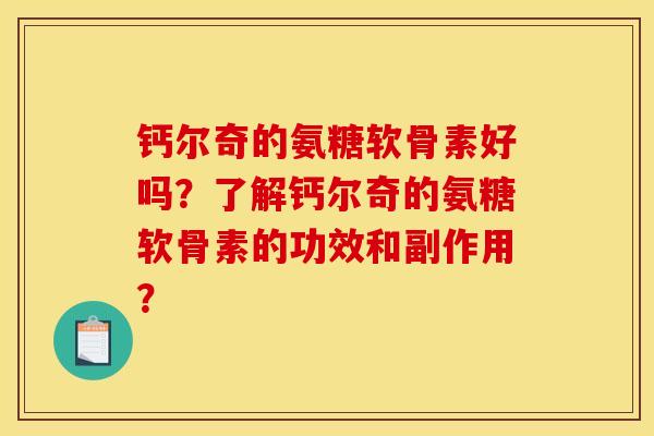 钙尔奇的氨糖软骨素好吗？了解钙尔奇的氨糖软骨素的功效和副作用？