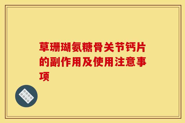 草珊瑚氨糖骨关节钙片的副作用及使用注意事项