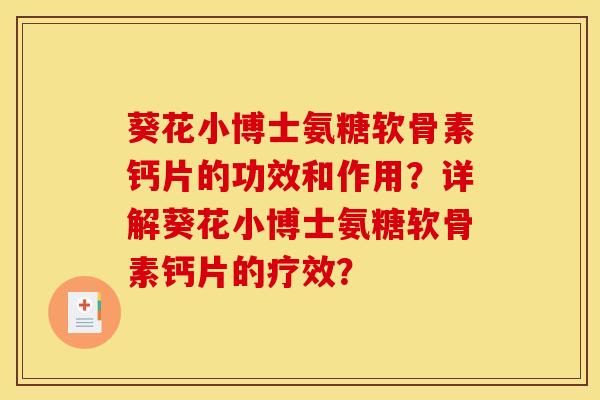 葵花小博士氨糖软骨素钙片的功效和作用?详解葵花小博士氨糖软骨素钙片的疗效? 葵花小博士氨糖软骨素钙片的功效和作用?详解葵花小博士氨糖软骨素钙片的疗效?