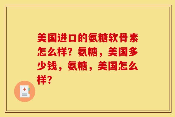 美国进口的氨糖软骨素怎么样？氨糖，美国多少钱，氨糖，美国怎么样？