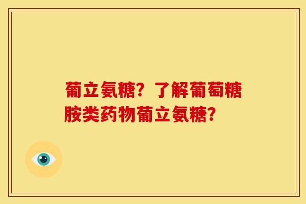 葡立氨糖？了解葡萄糖胺类葡立氨糖？