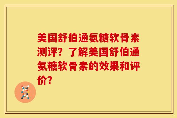 美国舒伯通氨糖软骨素测评?了解美国舒伯通氨糖软骨素的效果和评价? 美国舒伯通氨糖软骨素测评?了解美国舒伯通氨糖软骨素的效果和评价?