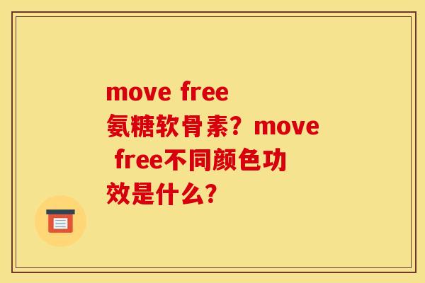 move free 氨糖软骨素?move free不同颜色功效是什么? move free 氨糖软骨素?move free不同颜色功效是什么?