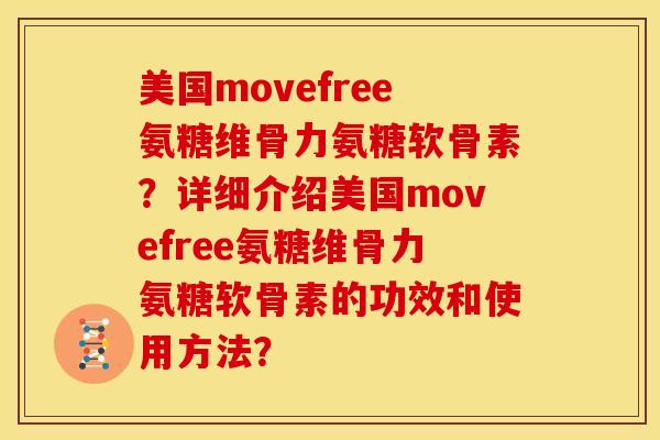 美国movefree氨糖维骨力氨糖软骨素？详细介绍美国movefree氨糖维骨力氨糖软骨素的功效和使用方法？