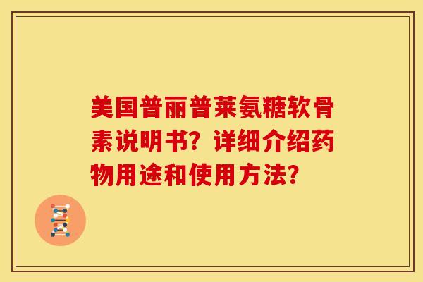美国普丽普莱氨糖软骨素说明书？详细介绍用途和使用方法？