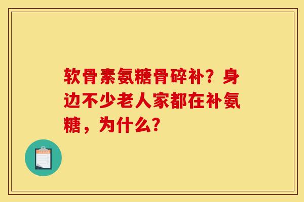 软骨素氨糖骨碎补？身边不少老人家都在补氨糖，为什么？