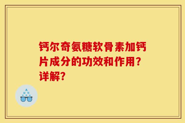 钙尔奇氨糖软骨素加钙片成分的功效和作用？详解？