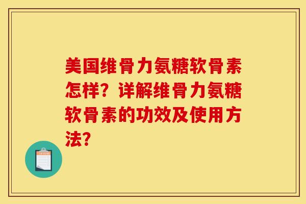美国维骨力氨糖软骨素怎样？详解维骨力氨糖软骨素的功效及使用方法？