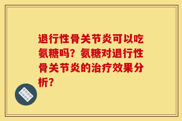 退行性骨关节炎可以吃氨糖吗？氨糖对退行性骨关节炎的治疗效果分析？