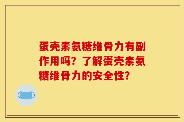 蛋壳素氨糖维骨力有副作用吗？了解蛋壳素氨糖维骨力的安全性？