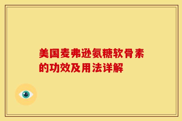 美国麦弗逊氨糖软骨素的功效及用法详解