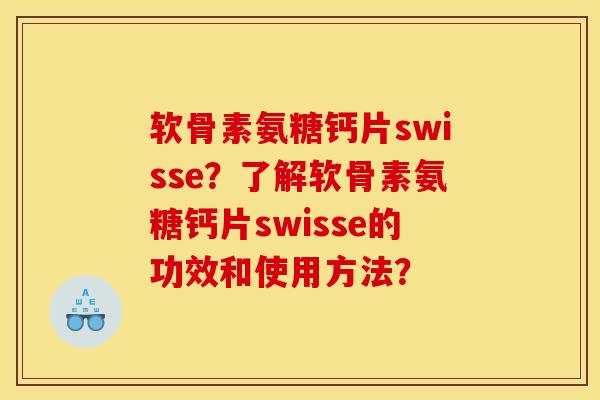软骨素氨糖钙片swisse？了解软骨素氨糖钙片swisse的功效和使用方法？