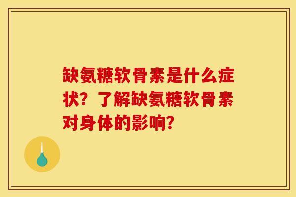 缺氨糖软骨素是什么症状？了解缺氨糖软骨素对身体的影响？