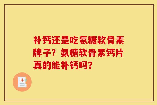 补钙还是吃氨糖软骨素牌子？氨糖软骨素钙片真的能补钙吗？