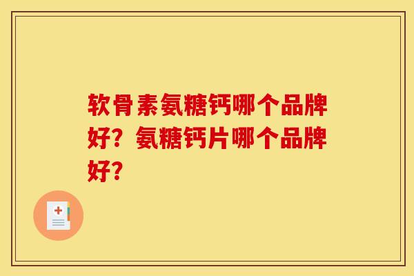软骨素氨糖钙哪个品牌好？氨糖钙片哪个品牌好？
