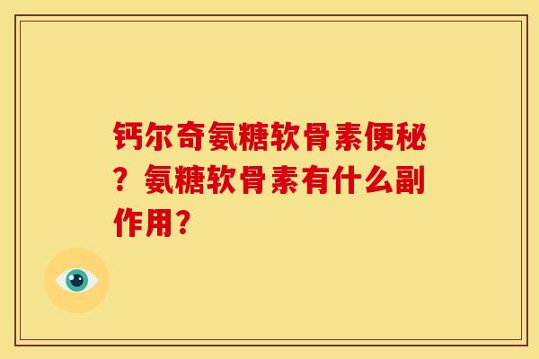 钙尔奇氨糖软骨素便秘？氨糖软骨素有什么副作用？